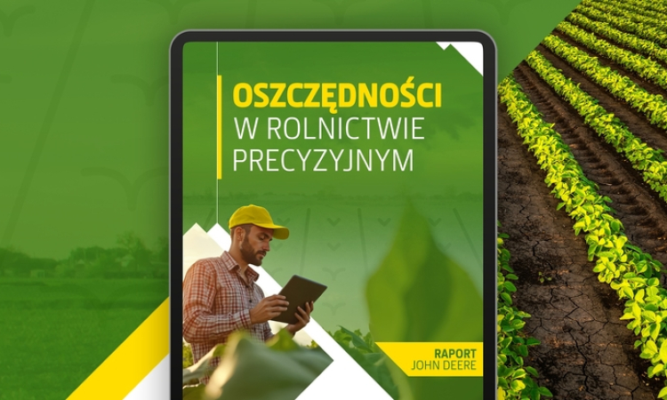 Najnowszy raport od John Deere, a w nim: zmiana spojrzenia nowoczesnego rolnika. Od generowania oszczędności do maksymalizacji zysków